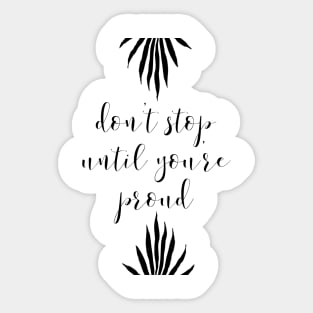 DON'T STOP UNTIL YOU'RE PROUD Sticker